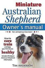 Miniature Australian Shepherd Owners Manual. How to Car..., Verzenden, Anderson, Tim