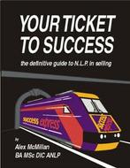 Your Ticket to Success: Definitive Guide to the World of NLP, Alex Mcmillan, Verzenden