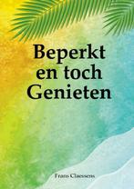 Beperkt en toch Genieten 9789403719375 Frans Claessens, Boeken, Verzenden, Gelezen, Frans Claessens