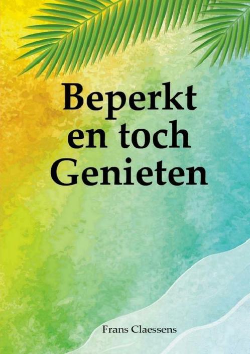Beperkt en toch Genieten 9789403719375 Frans Claessens, Boeken, Hobby en Vrije tijd, Gelezen, Verzenden