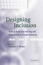 Designing Inclusion: Tools to Raise Low-End Pay, Phelps, S.,, Phelps, Edmund S., Professor, Verzenden