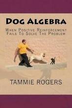 Rogers, Tammie : Dog Algebra: When Positive Reinforcement, Verzenden, Tammie Rogers