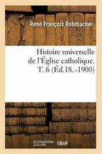 Histoire universelle de lEglise catholique. T. 6, ROHRBACHER R F, Verzenden