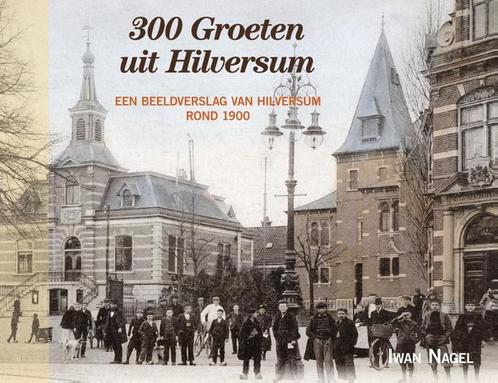 300 Groeten uit Hilversum 9789087044251, Boeken, Geschiedenis | Stad en Regio, Zo goed als nieuw, Verzenden