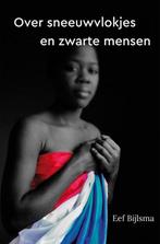 Over sneeuwvlokjes en zwarte mensen 9789462666863, Boeken, Verzenden, Zo goed als nieuw, Eef Bijlsma