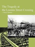 The Tragedy at the Loomis Street Crossing. Spinner, Chuck, Spinner, Chuck, Verzenden