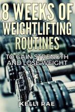 8 Weeks of Weightlifting Routines to Gain Strength and Lose, Verzenden, Gelezen, Kelli Rae