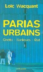 Parias urbains : Ghetto, banlieues, Etat  Wacquant, Loïc, Wacquant, Loïc, Verzenden