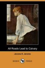 All Roads Lead to Calvary (Dodo Press). Jerome, Klapka, Jerome, Jerome Klapka, Verzenden