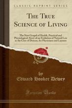 The True Science of Living 9781333569273, Boeken, Gelezen, Edward Hooker Dewey, Verzenden