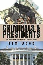 Criminals & Presidents: The Adventures of a Secret Service, Wood, Tim, Zo goed als nieuw, Verzenden