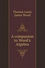A Companion to Woods Algebra. Lund, Thomas   .=, Lund, Thomas, Zo goed als nieuw, Verzenden