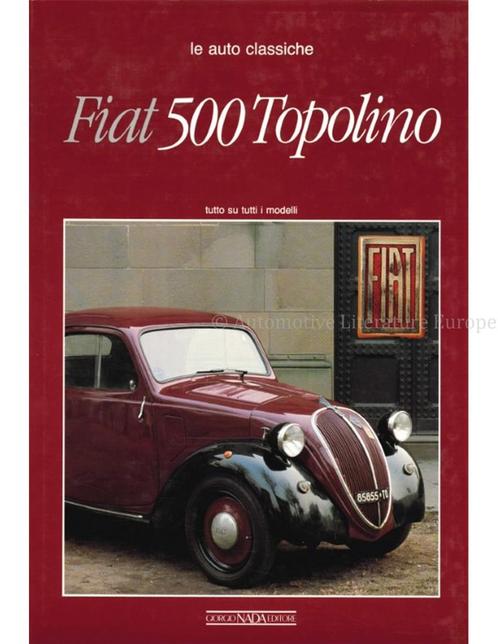 FIAT 500 TOPOLINO, LE AUTO CLASSICHE, TUTTO SU TUTTI I, Livres, Autos | Livres