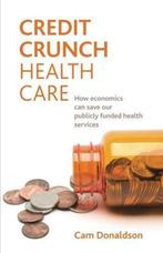 Credit crunch health care: How economics can save our, Cam Donaldson, Verzenden