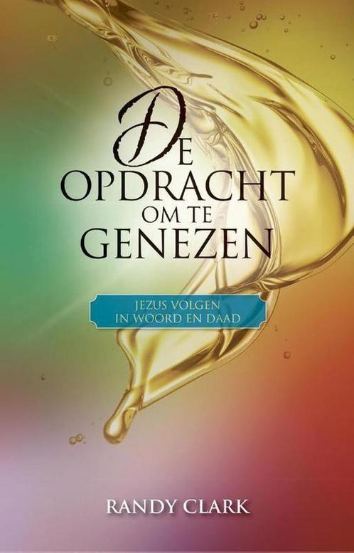 De opdracht om te genezen 9789492726018 Randy Clark, Boeken, Godsdienst en Theologie, Gelezen, Verzenden