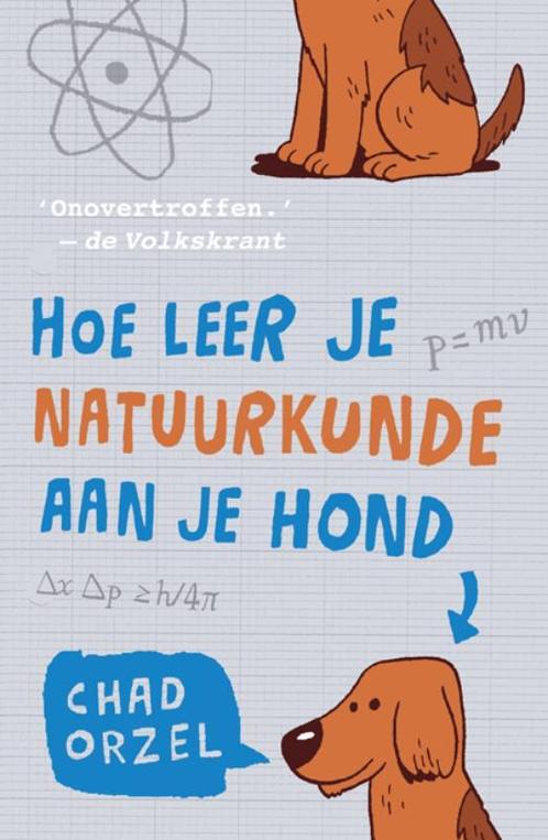 Hoe leer je natuurkunde aan je hond 9789088030192 Chad Orzel, Boeken, Wetenschap, Zo goed als nieuw, Verzenden
