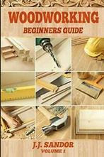 Woodworking: Beginners Guide (1) By SANDOR J. J., Sandor J J, Verzenden