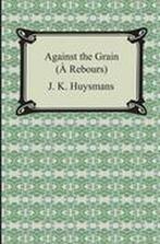 Against the Grain (A Rebours) 9781420930764, J K Huysmans, J K Huysmans, Verzenden
