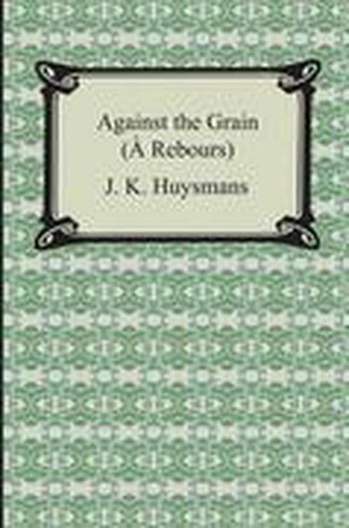Against the Grain (A Rebours) 9781420930764, Livres, Livres Autre, Envoi