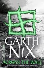Across the Wall: A Tale of the Abhorsen and Other Stories, Boeken, Verzenden, Zo goed als nieuw, Garth Nix