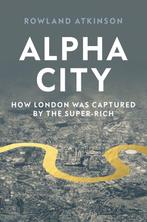 Alpha City How Super-Rich Capture London 9781788737975, Verzenden, Rowland Atkinson