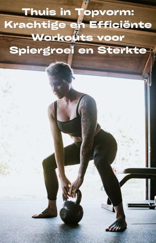 Thuis in Topvorm: Kracht en Spiergroei Workouts voor Thuis, Boeken, E-books, Sport, Hobby en Vrije tijd, Verzenden