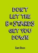 Dont Let the B*stards Get You Down 9781849535762, Verzenden, Sam Dixon