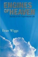 Engines of Heaven: Secrets of the Supernatural Life.by, Wiggs, Evan, Verzenden