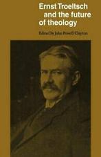 Ernst Troeltsch and the Future of Theology, Clayton, John, Powell Clayton, John, Verzenden