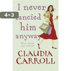 I Never Fancied Him Anyway 9781848270077 Claudia Carroll, Verzenden, Gelezen, Claudia Carroll
