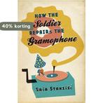 How The Soldier Repairs The Gramophone 9780297852988, Verzenden, Gelezen, Saa Staniic