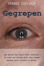 Gegrepen 9789065236227 Femke Ekelhof, Boeken, Verzenden, Zo goed als nieuw, Femke Ekelhof