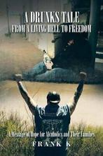 A Drunks Tale from a Living Hell to Freedom: A . K,., Zo goed als nieuw, Frank K,, Verzenden