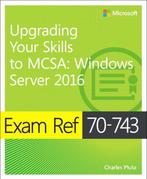 Exam Ref 70-743 Upgrading Your Skills to MCSA 9780735697430, Verzenden, Zo goed als nieuw, Charles Pluta