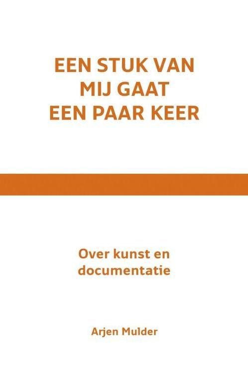 Een stuk van mij gaat een paar keer 9789462081925, Boeken, Kunst en Cultuur | Beeldend, Zo goed als nieuw, Verzenden