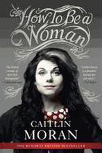 How to Be a Woman 9780062124296 Caitlin Moran, Verzenden, Gelezen, Caitlin Moran