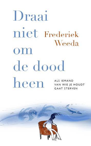 Draai niet om de dood heen 9789057125089 Frederiek Weeda, Boeken, Politiek en Maatschappij, Zo goed als nieuw, Verzenden