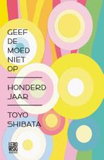 Geef de moed niet op ; Honderd jaar 9789048818471, Boeken, Verzenden, Zo goed als nieuw, Toyo Shibata