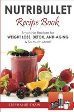 Nutribullet Recipe Book: Smoothie Recipes for Weight-Loss,, Stephanie Shaw, Verzenden