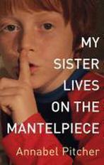 My Sister Lives on the Mantelpiece 9781444001839, Verzenden, Annabel Pitcher