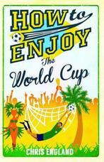 How to Enjoy the World Cup 9781908699916 Chris England, Verzenden, Gelezen, Chris England