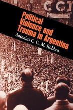 Political Violence And Trauma In Argentina 9780812238365, Gelezen, Antonius C. G. M. Robben, Antonius C.G.M. Robben, Verzenden