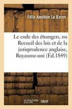Le code des etrangers, ou Recueil des lois et d. BARON., LE BARON, Verzenden