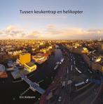 Tussen keukentrap en helikopter 9789491065392 Eric Kieboom, Boeken, Kunst en Cultuur | Fotografie en Design, Verzenden, Zo goed als nieuw