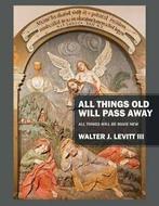 All Things Old Will Pass Away: All Things Will Be Made, Verzenden, Levitt III, Walter J