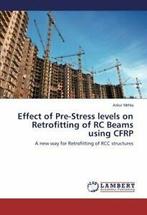 Effect of Pre-Stress levels on Retrofitting of RC Beams, Mehta Ankur, Verzenden