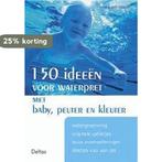 150 ideeën voor waterpret met baby, peuter en kleuter, Boeken, Verzenden, Gelezen, H. van Braak