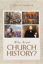 Why Read Church History? 9781848715271, Verzenden, J Philip Arthur