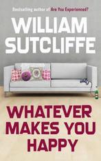 Whatever Makes You Happy 9780747593645 William Sutcliffe, Boeken, Verzenden, Gelezen, William Sutcliffe