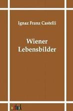 Wiener Lebensbilder.by Castelli, Franz New   ., Castelli, Ignaz Franz, Verzenden